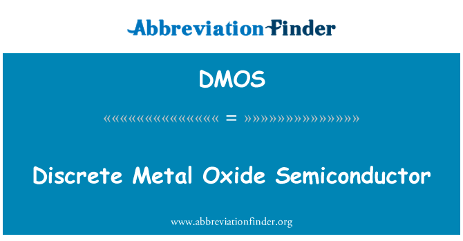 离散的金属氧化物半导体英文定义是Discrete Metal Oxide Semiconductor,首字母缩写定义是DMOS