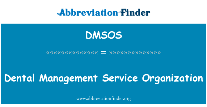 牙科管理服务组织英文定义是Dental Management Service Organization,首字母缩写定义是DMSOS