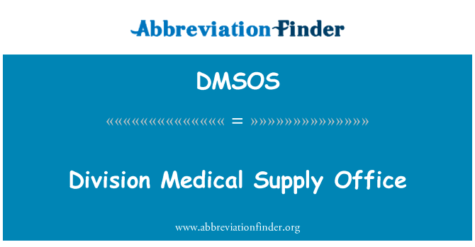 司医疗供应办公室英文定义是Division Medical Supply Office,首字母缩写定义是DMSOS