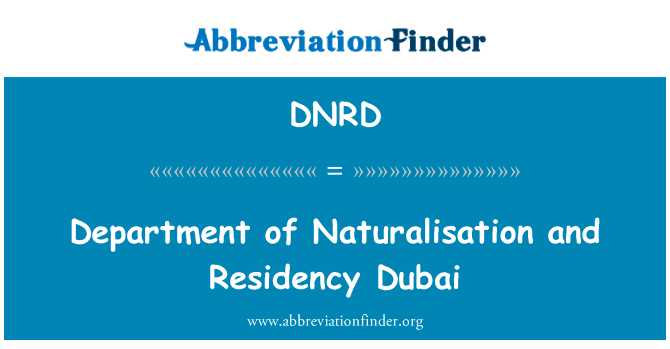 部的入籍和居留迪拜英文定义是Department of Naturalisation and Residency Dubai,首字母缩写定义是DNRD