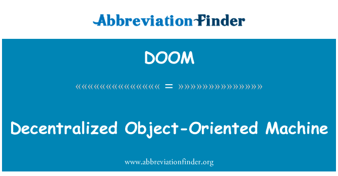 面向对象的分散的机英文定义是Decentralized Object-Oriented Machine,首字母缩写定义是DOOM