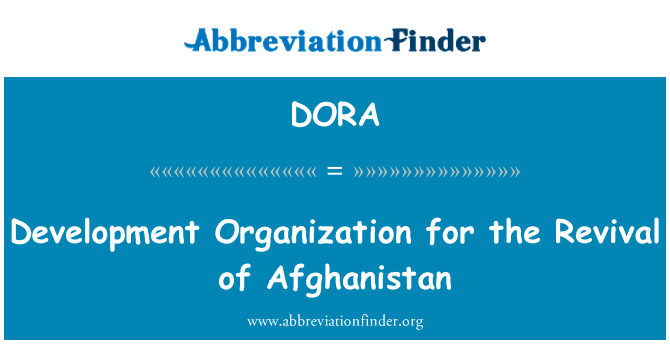 发展组织为阿富汗的复兴的英文定义是Development Organization for the Revival of Afghanistan,首字母缩写定义是DORA
