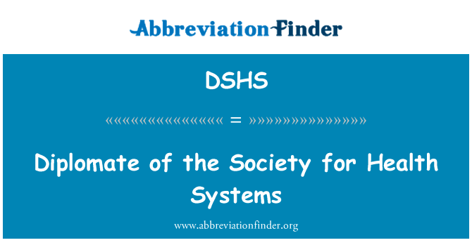 社会对卫生系统的医学文凭英文定义是Diplomate of the Society for Health Systems,首字母缩写定义是DSHS