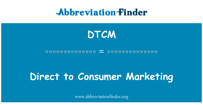 直接向消费者营销英文定义是Direct to Consumer Marketing,首字母缩写定义是DTCM