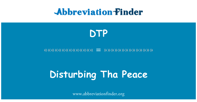 令人不安的临屋区和平英文定义是Disturbing Tha Peace,首字母缩写定义是DTP