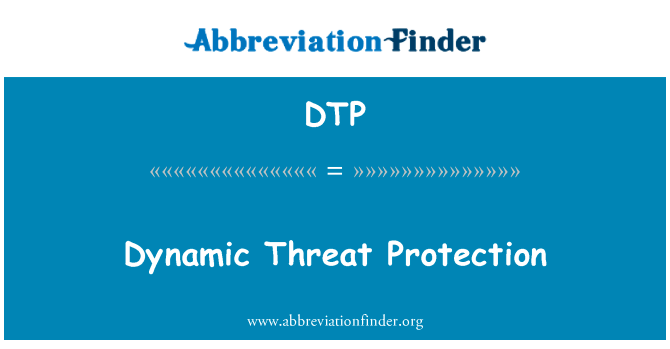 动态威胁防护英文定义是Dynamic Threat Protection,首字母缩写定义是DTP