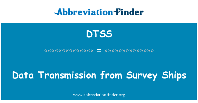测量船的数据传输英文定义是Data Transmission from Survey Ships,首字母缩写定义是DTSS