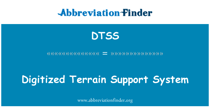 数字化的地形支持系统英文定义是Digitized Terrain Support System,首字母缩写定义是DTSS
