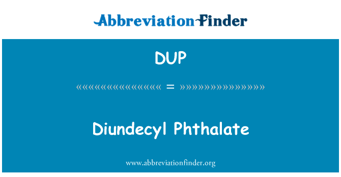 Diundecyl 邻苯二甲酸酯英文定义是Diundecyl Phthalate,首字母缩写定义是DUP