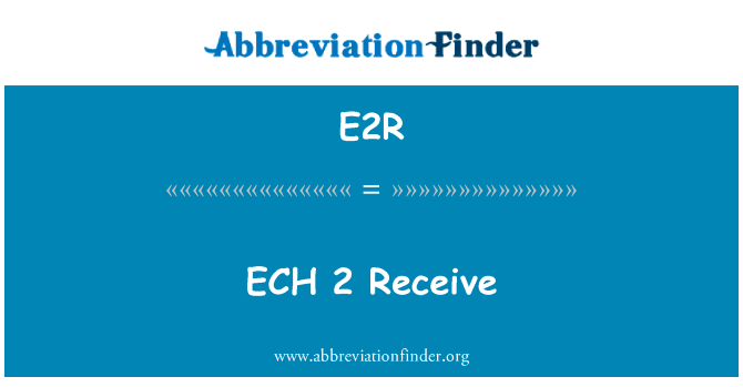 环氧氯丙烷 2 接收英文定义是ECH 2 Receive,首字母缩写定义是E2R
