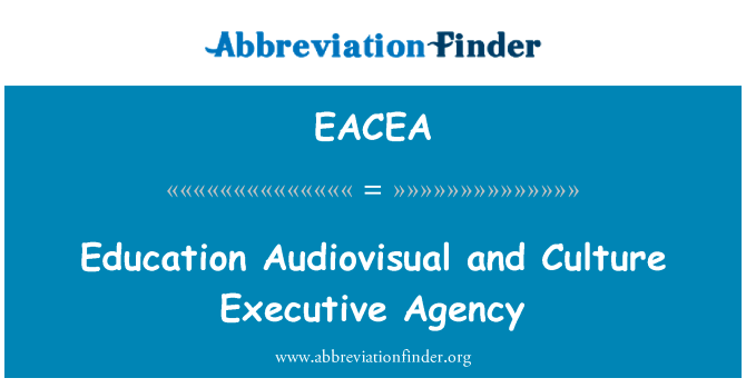 视听教育和文化行政机构英文定义是Education Audiovisual and Culture Executive Agency,首字母缩写定义是EACEA