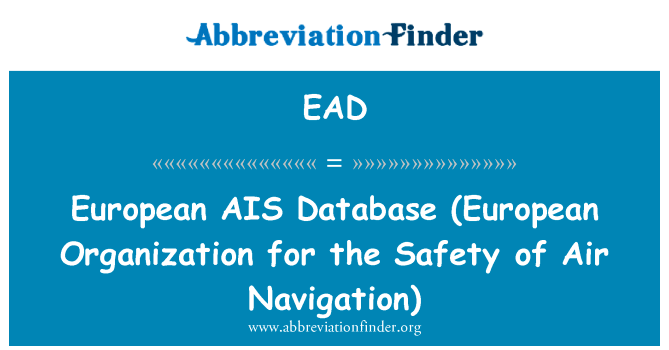 欧洲 AIS 数据库 （欧洲空中航行安全组织）英文定义是European AIS Database (European Organization for the Safety of Air Navigation),首字母缩写定义是EAD