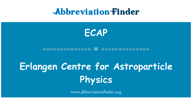 埃尔兰根中心的天体物理学英文定义是Erlangen Centre for Astroparticle Physics,首字母缩写定义是ECAP