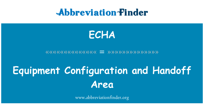 设备配置和切换区域英文定义是Equipment Configuration and Handoff Area,首字母缩写定义是ECHA