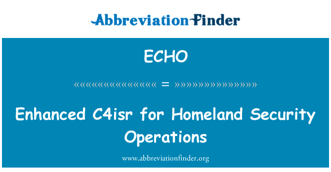 加强的 C4isr 为国土安全行动的英文定义是Enhanced C4isr for Homeland Security Operations,首字母缩写定义是ECHO