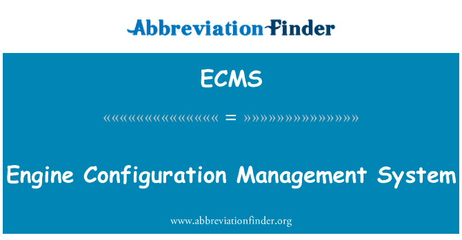 引擎配置管理系统英文定义是Engine Configuration Management System,首字母缩写定义是ECMS
