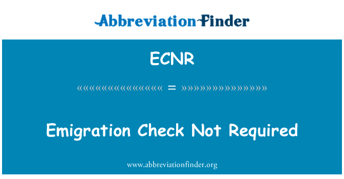 不需要的移民检查英文定义是Emigration Check Not Required,首字母缩写定义是ECNR