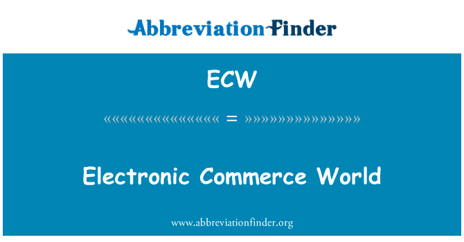 电子商务世界英文定义是Electronic Commerce World,首字母缩写定义是ECW