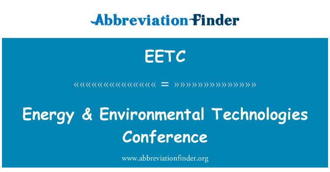 能源 & 环保技术会议英文定义是Energy & Environmental Technologies Conference,首字母缩写定义是EETC