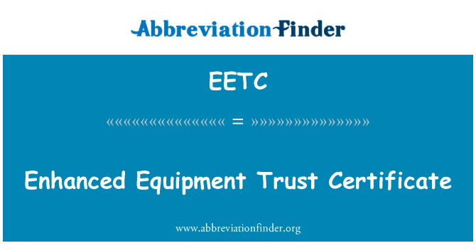 增强的设备信任证书英文定义是Enhanced Equipment Trust Certificate,首字母缩写定义是EETC