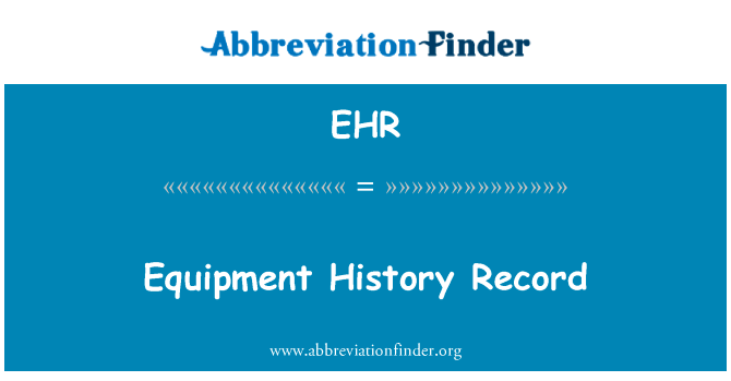 设备历史记录英文定义是Equipment History Record,首字母缩写定义是EHR