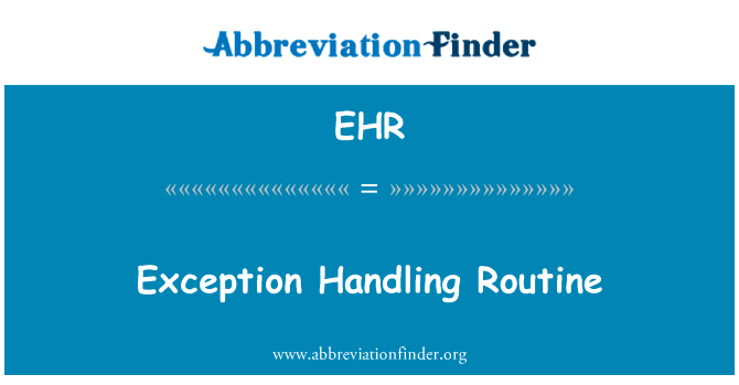 异常处理例程英文定义是Exception Handling Routine,首字母缩写定义是EHR