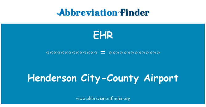 Henderson 县市机场英文定义是Henderson City-County Airport,首字母缩写定义是EHR