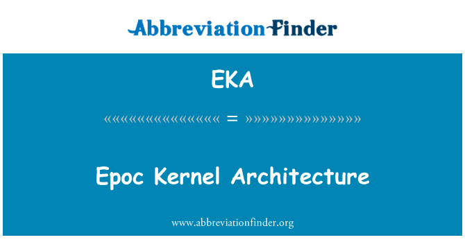 Epoc 内核体系结构英文定义是Epoc Kernel Architecture,首字母缩写定义是EKA