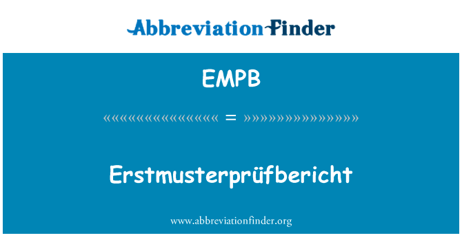 Erstmusterprüfbericht英文定义是Erstmusterprüfbericht,首字母缩写定义是EMPB