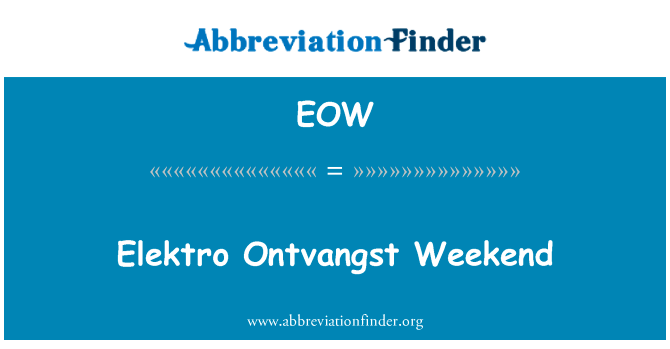 Elektro Ontvangst 周末英文定义是Elektro Ontvangst Weekend,首字母缩写定义是EOW