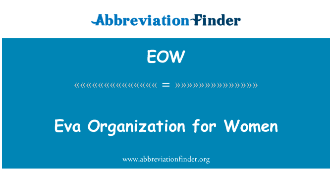 Eva 妇女组织英文定义是Eva Organization for Women,首字母缩写定义是EOW