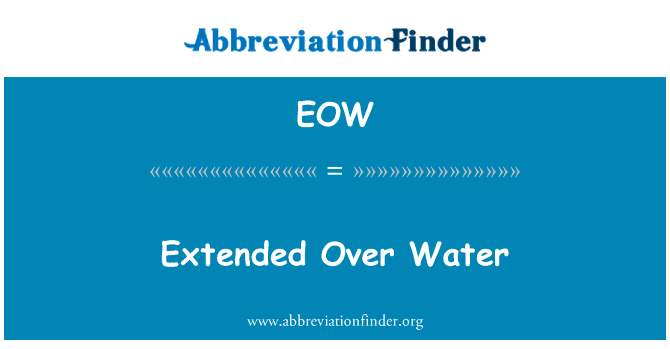 伸到水英文定义是Extended Over Water,首字母缩写定义是EOW