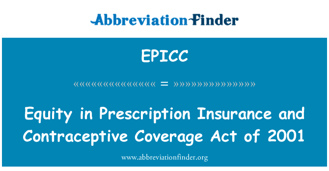 处方保险和避孕药具覆盖率的公平行事 2001 年英文定义是Equity in Prescription Insurance and Contraceptive Coverage Act of 2001,首字母缩写定义是EPICC