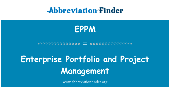企业组合和项目管理英文定义是Enterprise Portfolio and Project Management,首字母缩写定义是EPPM