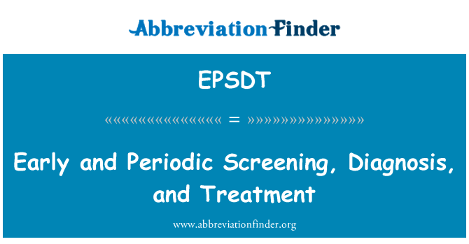 早期和定期筛查、 诊断和治疗英文定义是Early and Periodic Screening, Diagnosis, and Treatment,首字母缩写定义是EPSDT