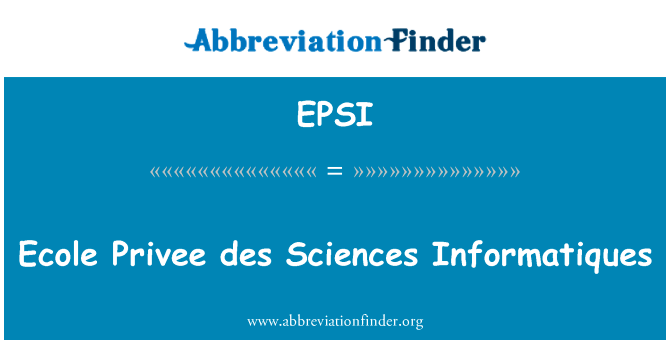 高等 Privee des 科学 Informatiques英文定义是Ecole Privee des Sciences Informatiques,首字母缩写定义是EPSI