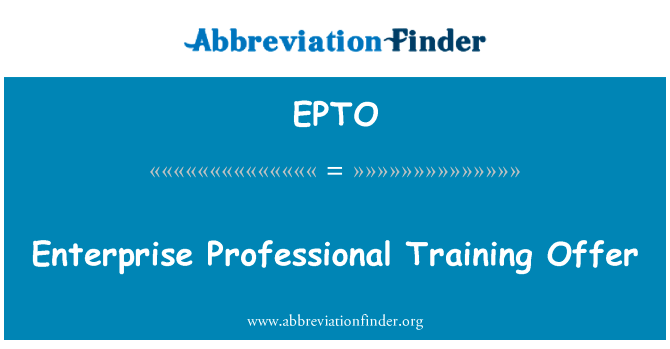 企业提供专业培训英文定义是Enterprise Professional Training Offer,首字母缩写定义是EPTO