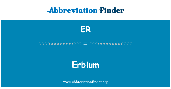 铒英文定义是Erbium,首字母缩写定义是ER