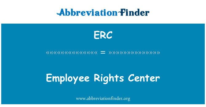 员工权利中心英文定义是Employee Rights Center,首字母缩写定义是ERC