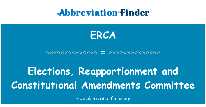 选举、 席位和宪法修订委员会英文定义是Elections, Reapportionment and Constitutional Amendments Committee,首字母缩写定义是ERCA