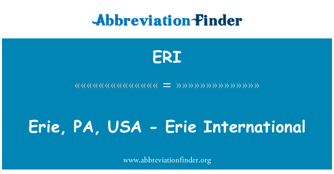 伊利，宾夕法尼亚州，美国-伊利国际英文定义是Erie, PA, USA - Erie International,首字母缩写定义是ERI