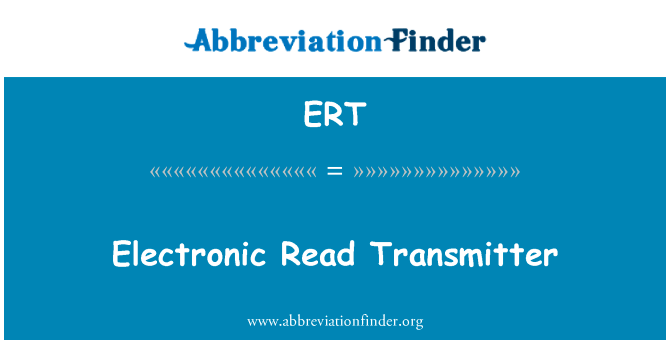 电子阅读变送器英文定义是Electronic Read Transmitter,首字母缩写定义是ERT