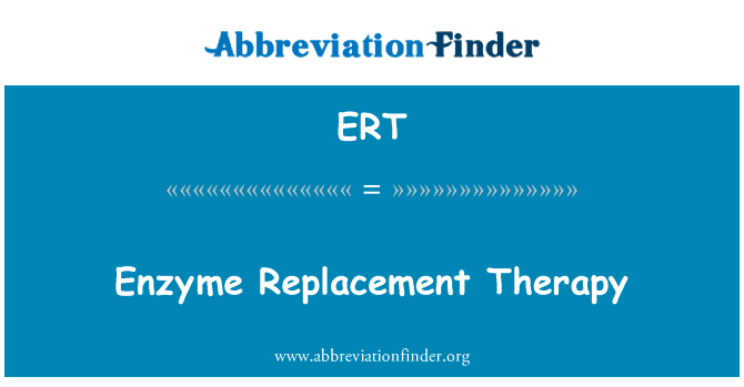 酶替代疗法英文定义是Enzyme Replacement Therapy,首字母缩写定义是ERT