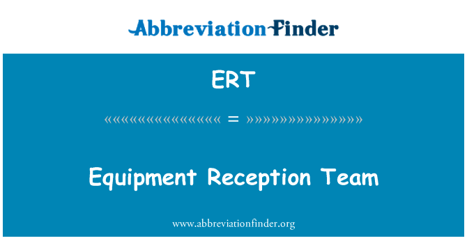 设备接待团队英文定义是Equipment Reception Team,首字母缩写定义是ERT