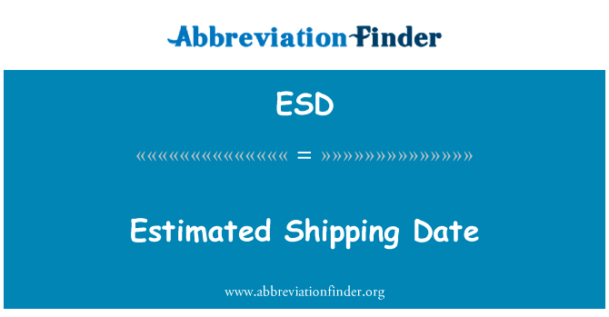 估计发货日期英文定义是Estimated Shipping Date,首字母缩写定义是ESD