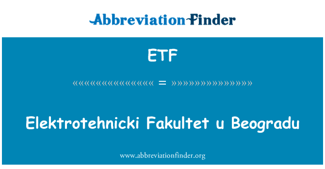 Elektrotehnicki Fakultet u Beogradu英文定义是Elektrotehnicki Fakultet u Beogradu,首字母缩写定义是ETF