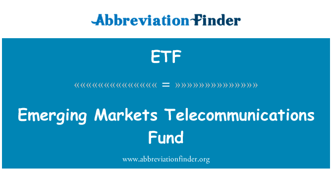 新兴市场电信基金英文定义是Emerging Markets Telecommunications Fund,首字母缩写定义是ETF