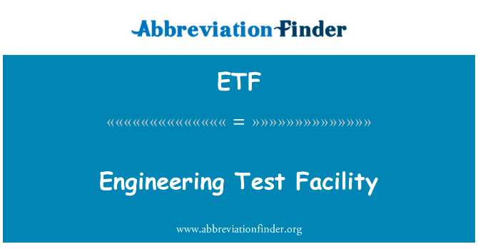工程测试设施英文定义是Engineering Test Facility,首字母缩写定义是ETF