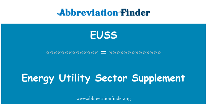 公用事业部门补充能量英文定义是Energy Utility Sector Supplement,首字母缩写定义是EUSS