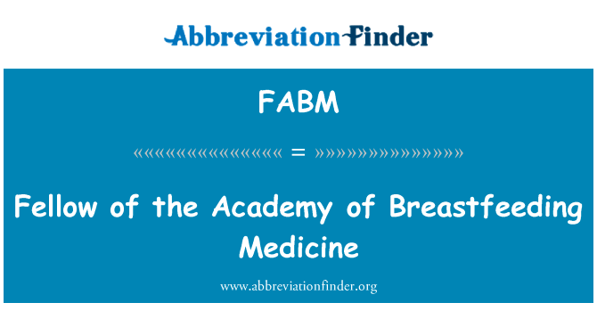 母乳喂养医学专科学院的家伙英文定义是Fellow of the Academy of Breastfeeding Medicine,首字母缩写定义是FABM